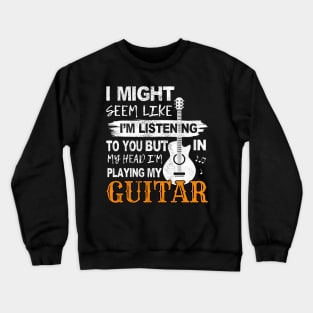 Guitar player thinks only of his guitar Guitarist gift Crewneck Sweatshirt